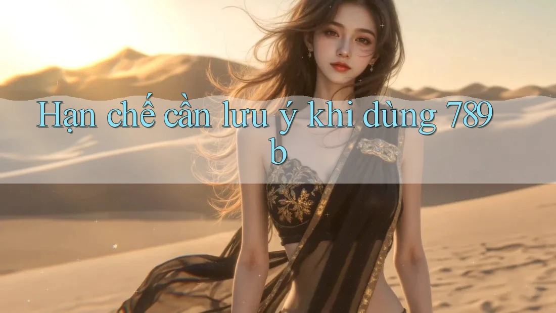 Hạn chế cần lưu ý khi dùng 789b