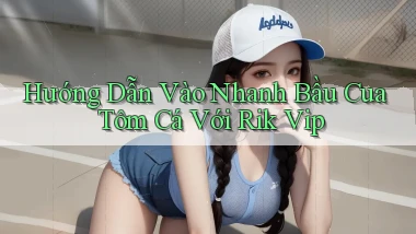 hướng dẫn vào nhanh bầu cua tôm cá với rik vip