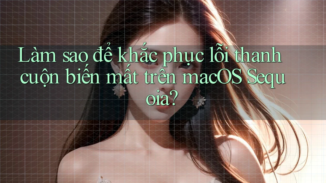 Làm sao để khắc phục lỗi thanh cuộn biến mất trên macOS Sequoia? Làm sao để khắc phục lỗi thanh cuộn biến mất trên macOS Sequoia?