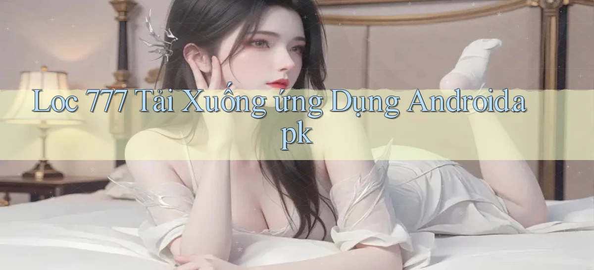 loc 777 Tải xuống ứng dụng Android.apk