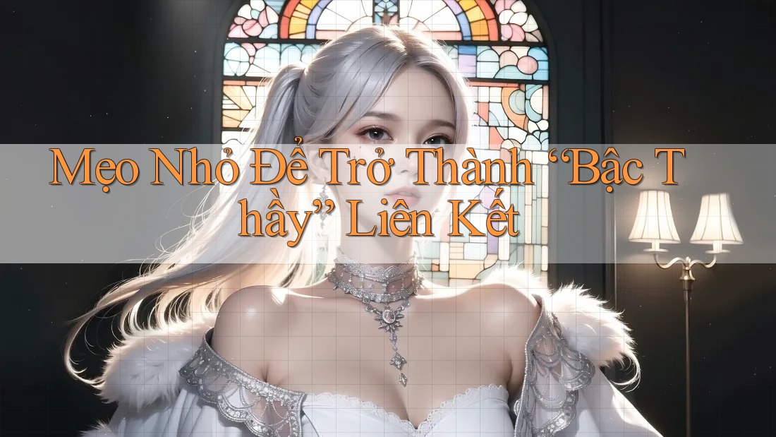 Mẹo Nhỏ Để Trở Thành “Bậc Thầy” Liên Kết
