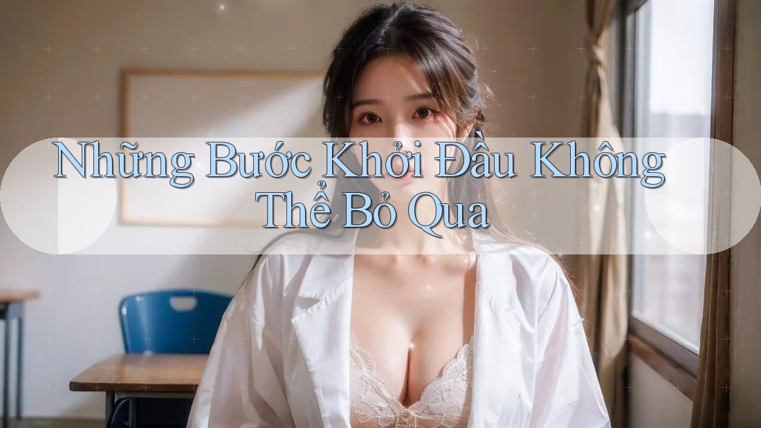 Những Bước Khởi Đầu Không Thể Bỏ Qua