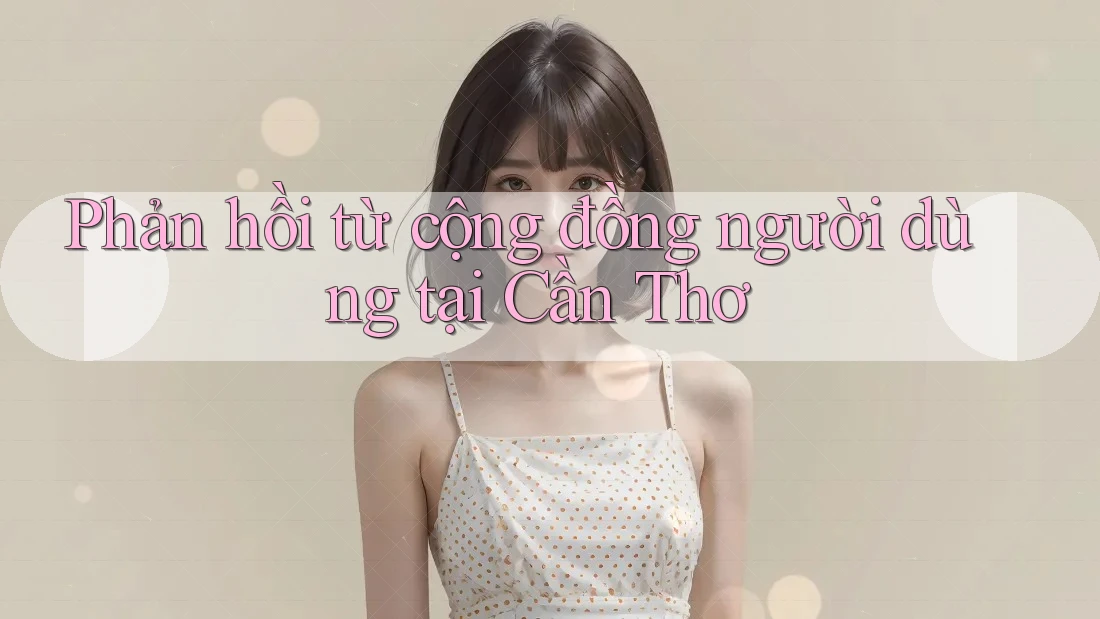 Phản hồi từ cộng đồng người dùng tại Cần Thơ Phản hồi từ cộng đồng người dùng tại Cần Thơ