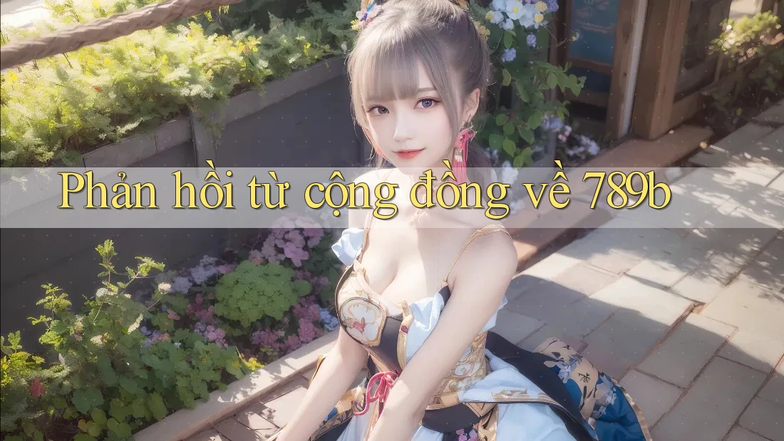 Phản hồi từ cộng đồng về 789b