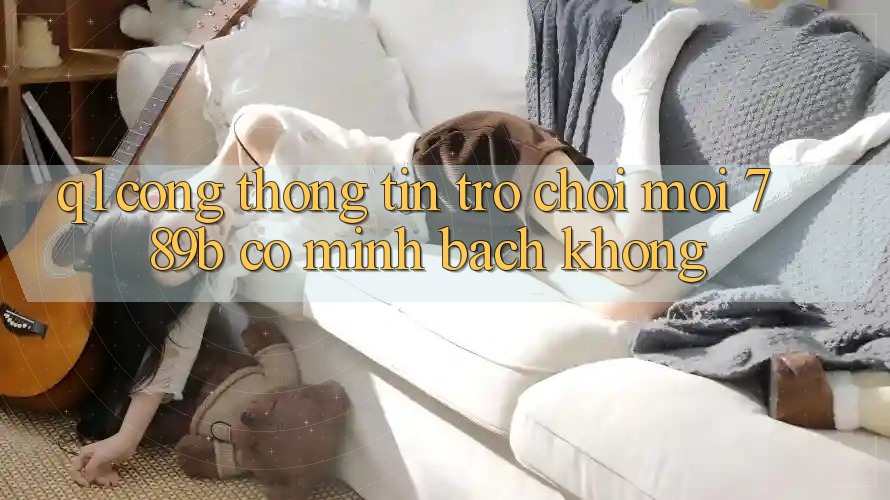 Q1: Cổng thông tin trò chơi mới 789b có minh bạch không? Q1: Cổng thông tin trò chơi mới 789b có minh bạch không?