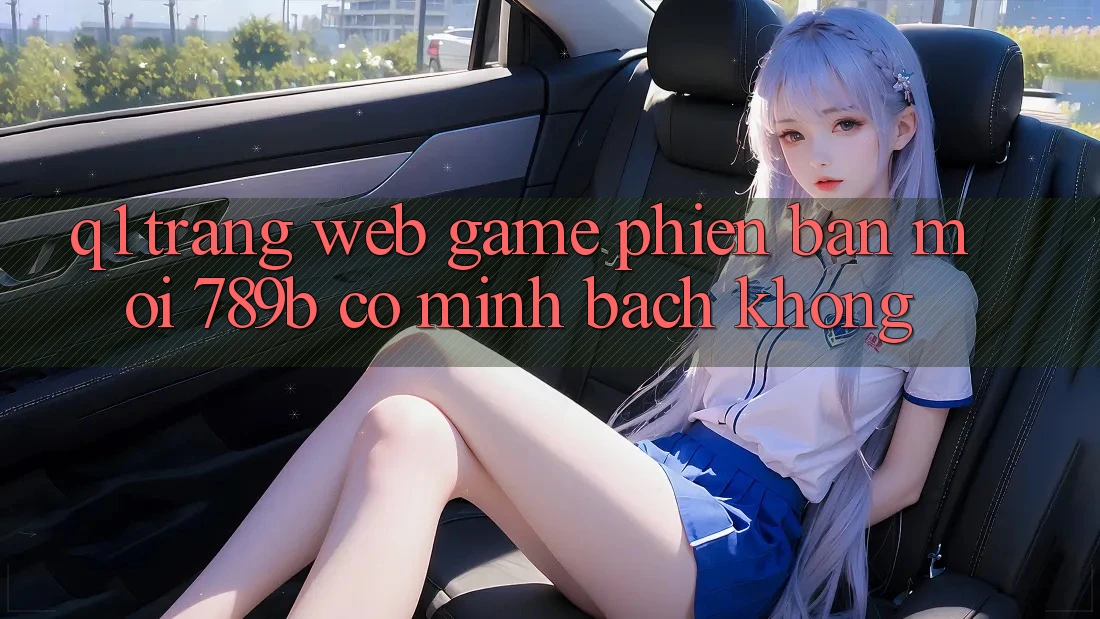 Q1: Trang web game phiên bản mới 789b có minh bạch không? Q1: Trang web game phiên bản mới 789b có minh bạch không?