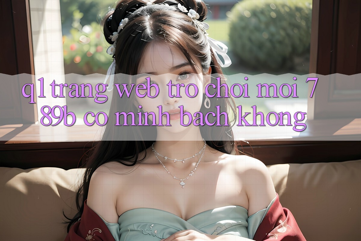 Q1: Trang web trò chơi mới 789b có minh bạch không?