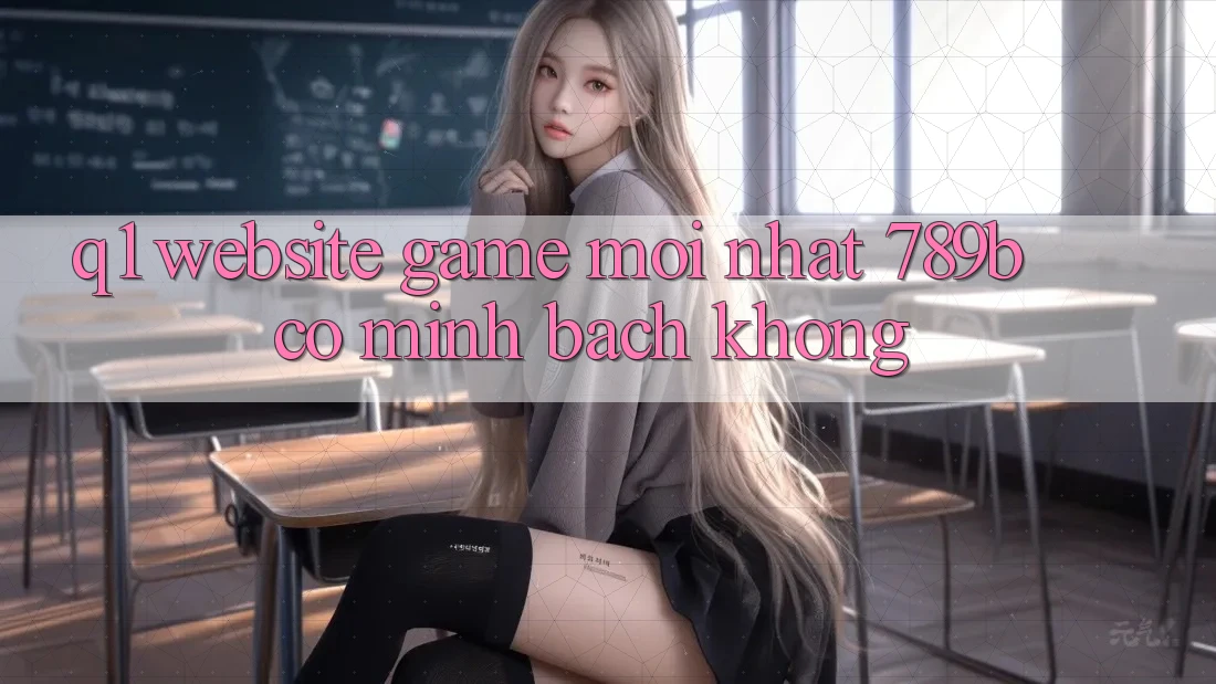 Q1: Website game mới nhất 789b có minh bạch không? Q1: Website game mới nhất 789b có minh bạch không?