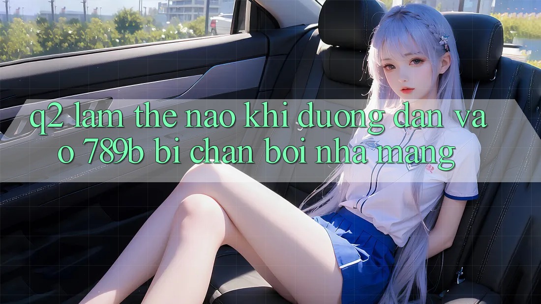 Q2: Làm thế nào khi đường dẫn vào 789b bị chặn bởi nhà mạng?