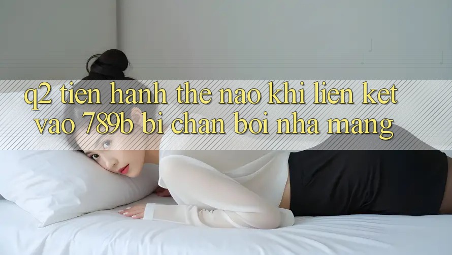 Q2: Tiến hành thế nào khi liên kết vào 789b bị chặn bởi nhà mạng? Q2: Tiến hành thế nào khi liên kết vào 789b bị chặn bởi nhà mạng?