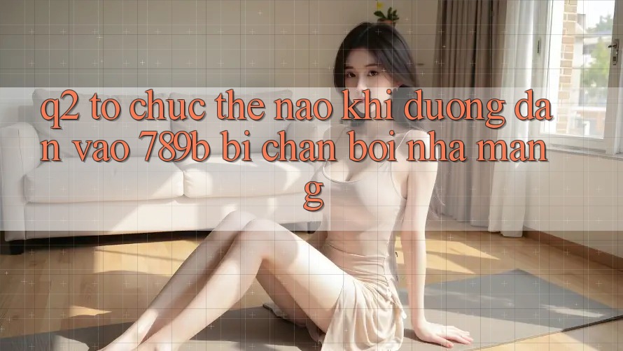 Q2: Tổ chức thế nào khi đường dẫn vào 789b bị chặn bởi nhà mạng? Q2: Tổ chức thế nào khi đường dẫn vào 789b bị chặn bởi nhà mạng?