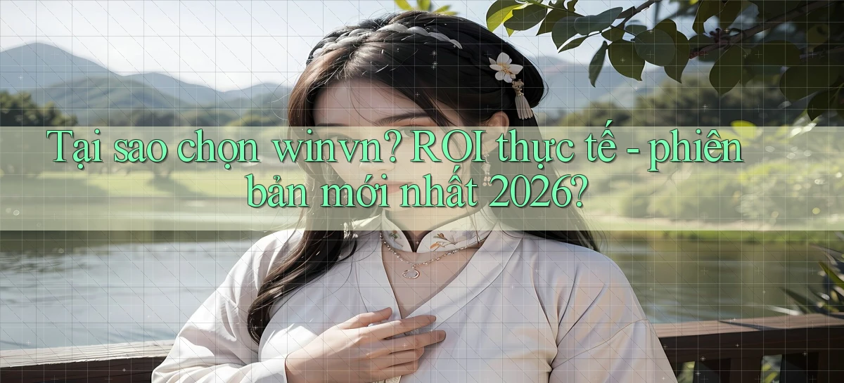 Tại sao chọn winvn ROI thực tế   phiên bản mới nhất 2026