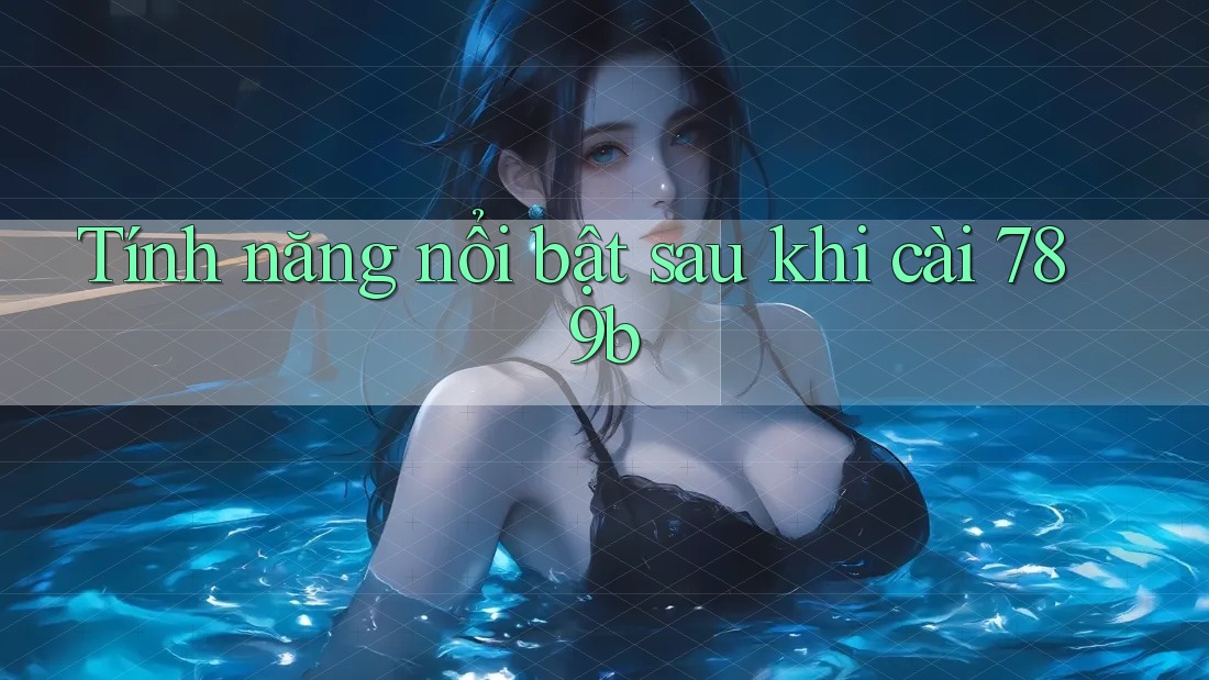 Tính năng nổi bật sau khi cài 789b Tính năng nổi bật sau khi cài 789b