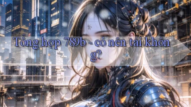 Tổng hợp 789b   có nên tải không