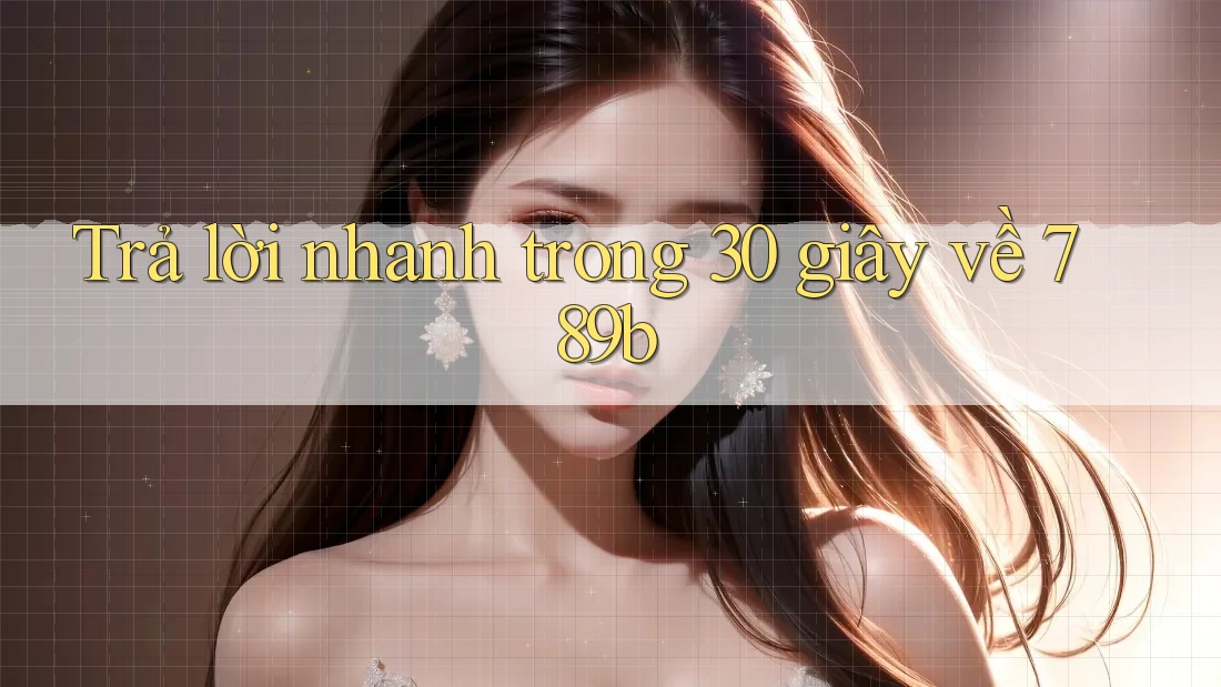 Trả lời nhanh trong 30 giây về 789b Trả lời nhanh trong 30 giây về 789b