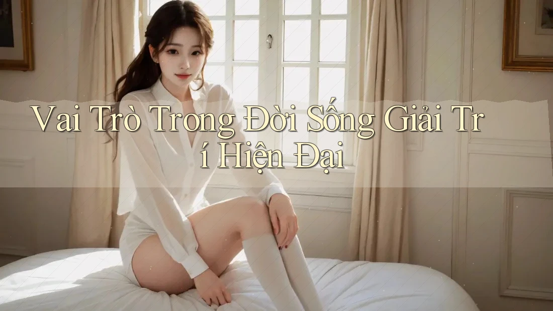 Vai Trò Trong Đời Sống Giải Trí Hiện Đại Vai Trò Trong Đời Sống Giải Trí Hiện Đại
