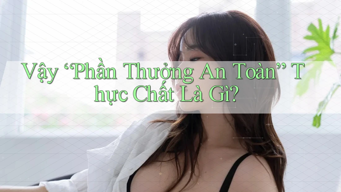 Vậy “Phần Thưởng An Toàn” Thực Chất Là Gì?